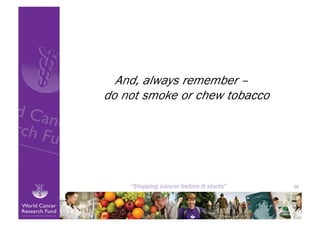 And, always remember –
do not smoke or chew tobacco




                               38
 