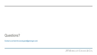 Questions?
Contact us at tech.for.social.good@jpmorgan.com
 