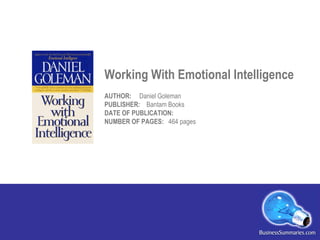 Working With Emotional Intelligence AUTHOR:  Daniel Goleman  PUBLISHER:  Bantam Books  DATE OF PUBLICATION:  NUMBER OF PAGES:  464 pages 
