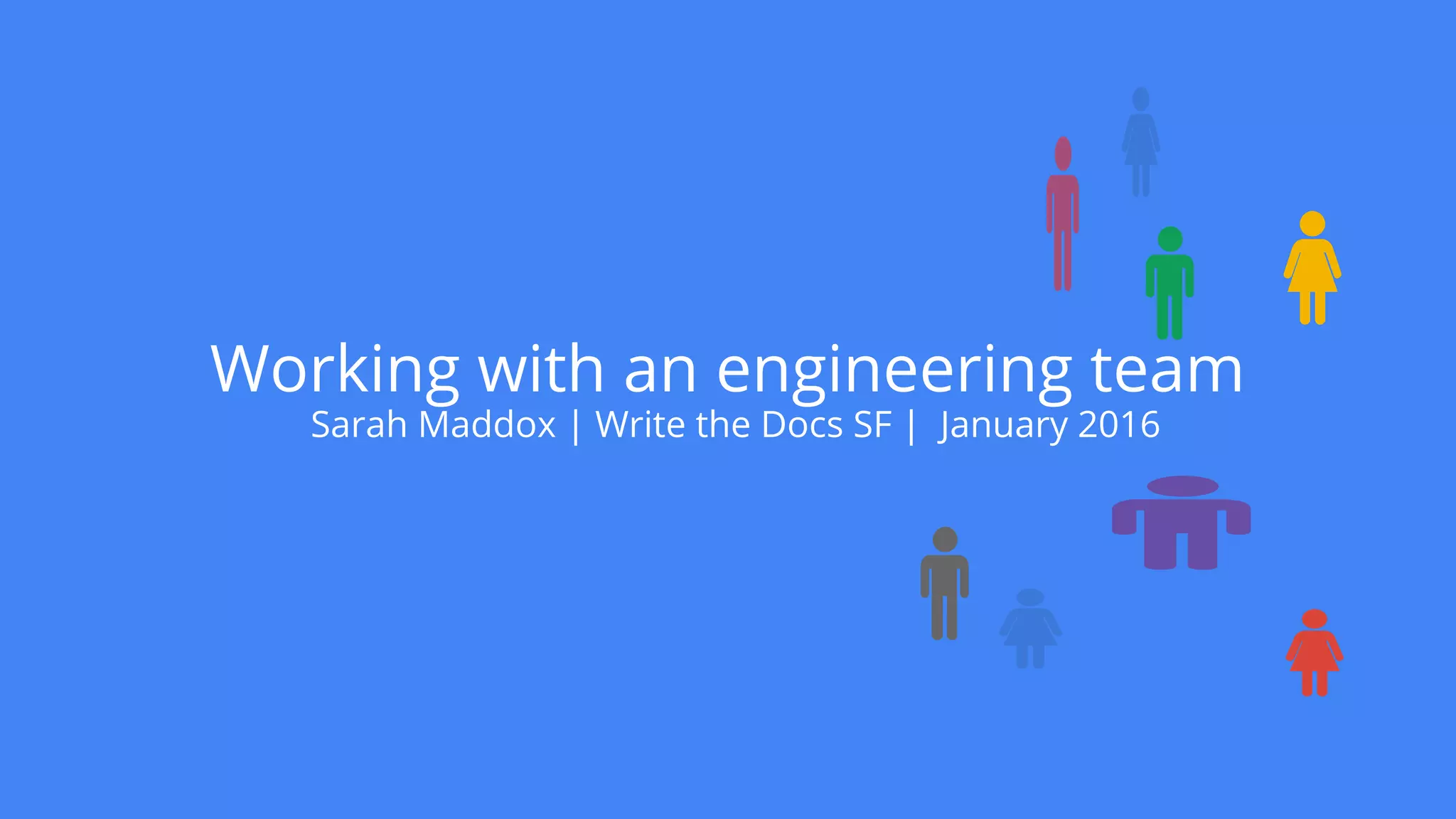 Working with an engineering team
Sarah Maddox | Write the Docs Melbourne | September 2016
 