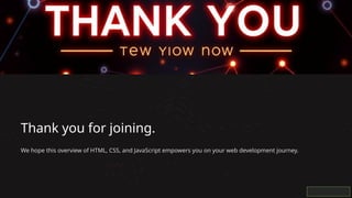 Thank you for joining.
We hope this overview of HTML, CSS, and JavaScript empowers you on your web development journey.
 