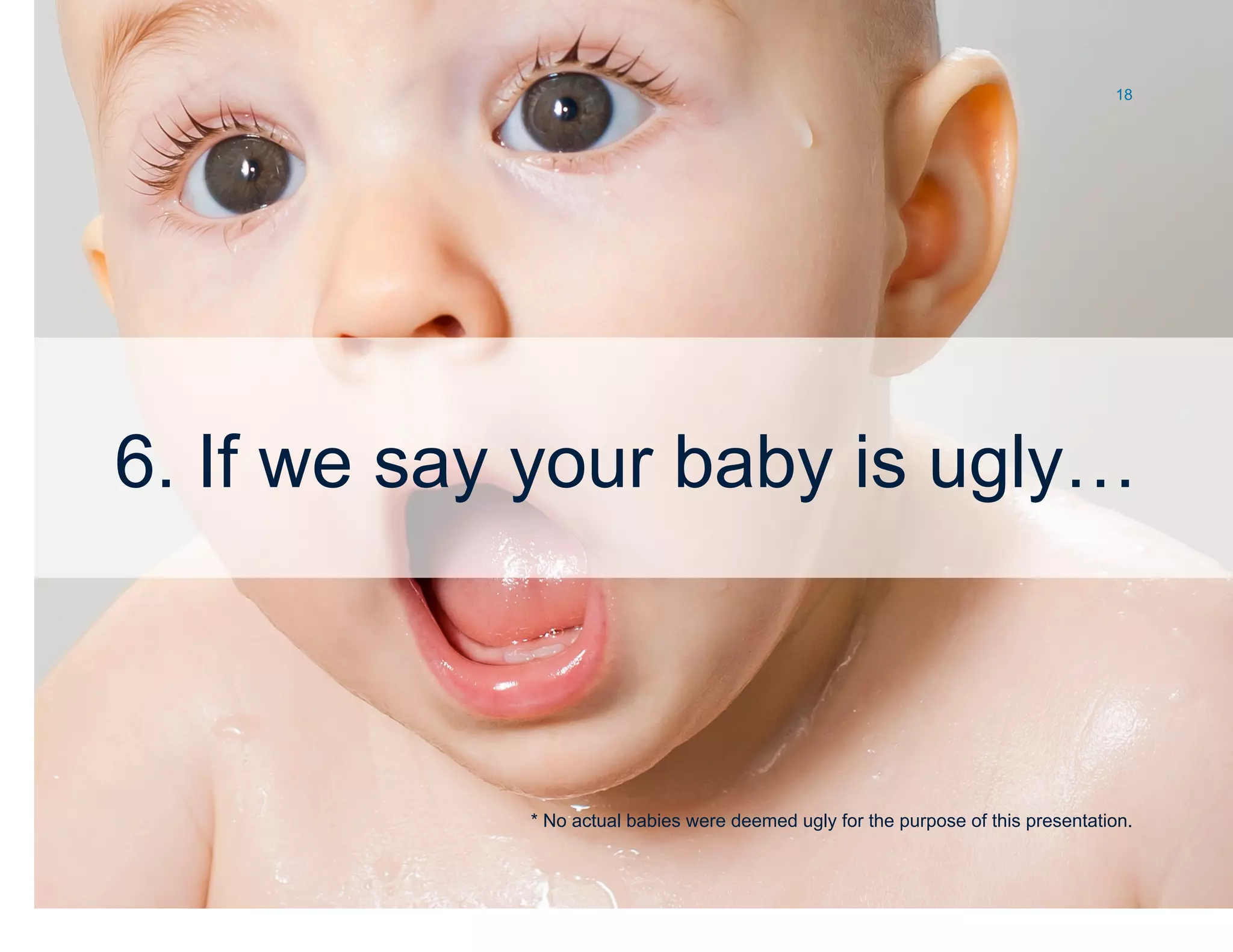 18




     6. If we say your baby is ugly…



                         * No actual babies were deemed ugly for the purpose of this presentation.

© 2012 Altimeter Group
 