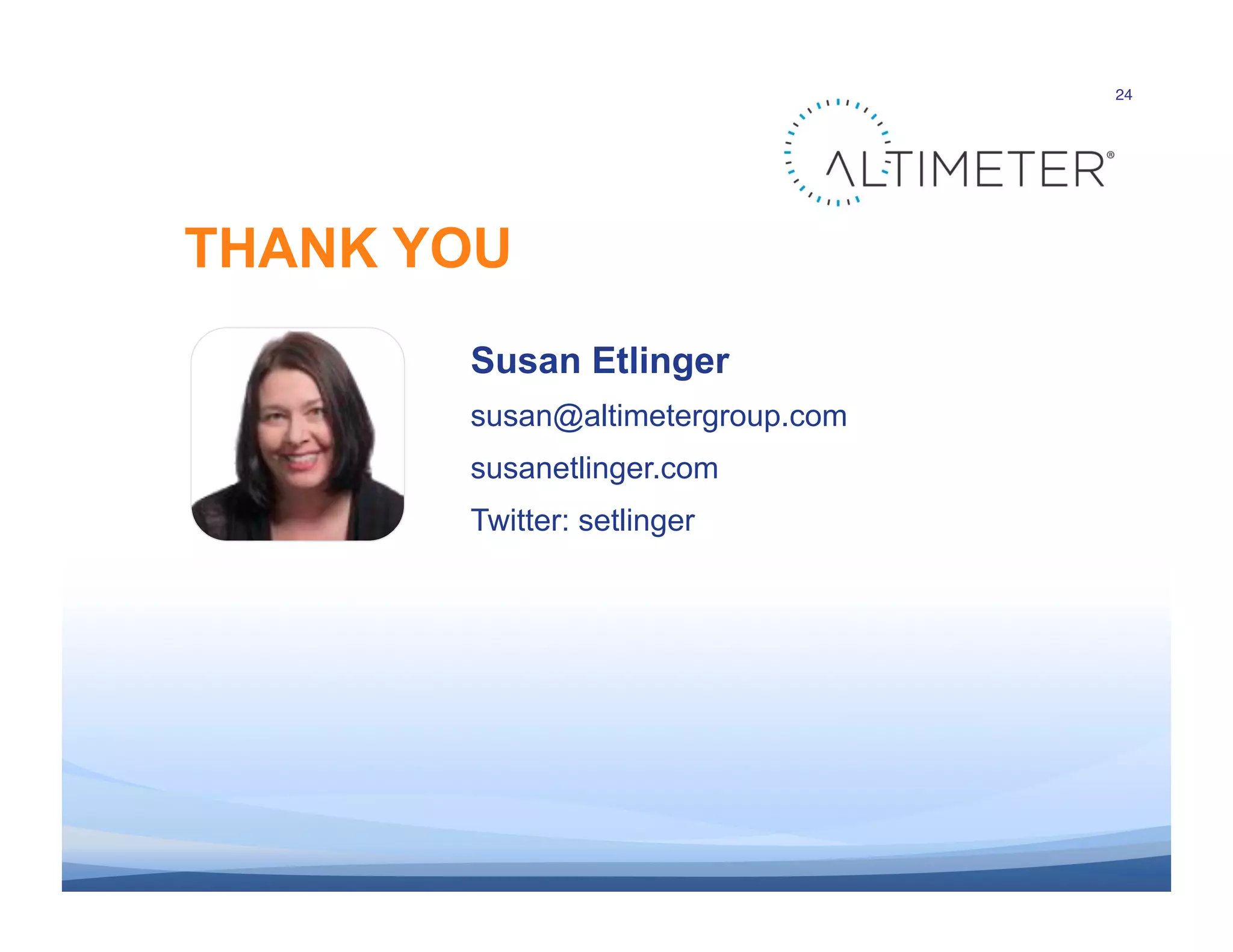 24"




               THANK YOU
                          Susan Etlinger
                          susan@altimetergroup.com
                          susanetlinger.com
                          Twitter: setlinger




© 2012 Altimeter Group"
 