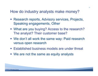 11



       How do industry analysts make money?
         Research reports, Advisory services, Projects,
          Speak...