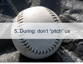 16




                   5. During: don’t “pitch” us




© 2012 Altimeter Group
 
