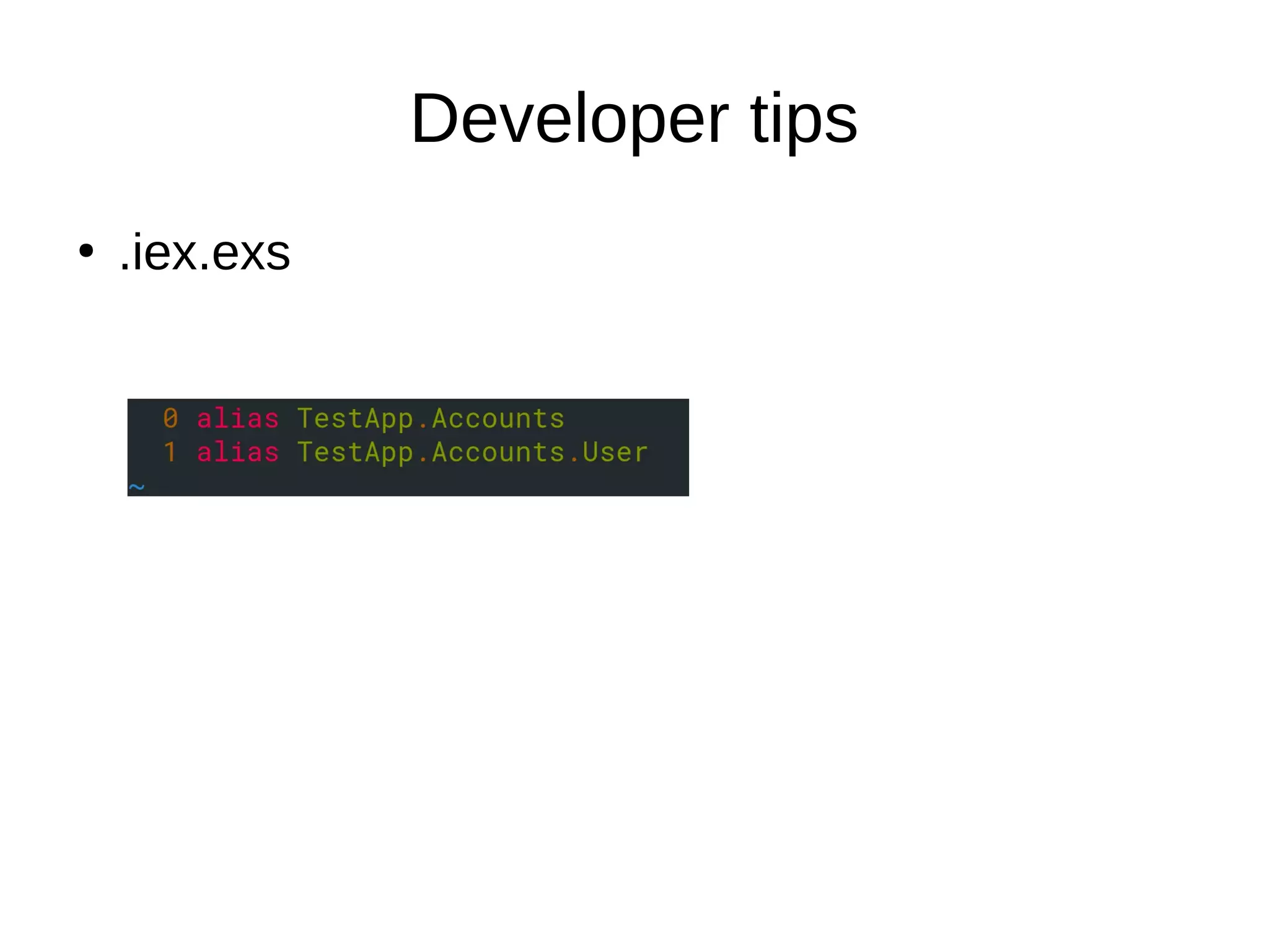 Developer tips
●
.iex.exs
 
