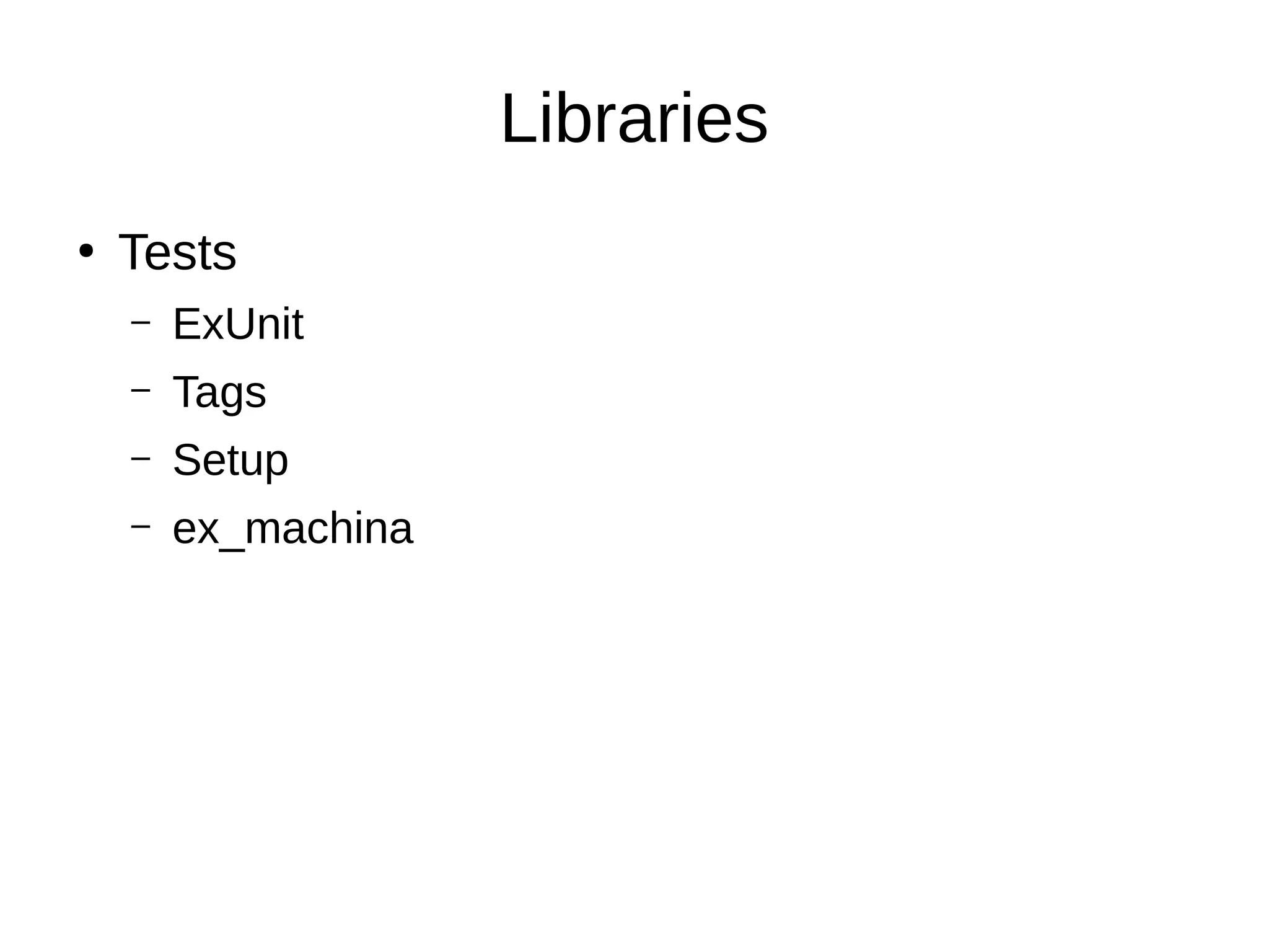 Libraries
●
Tests
– ExUnit
– Tags
– Setup
– ex_machina
 