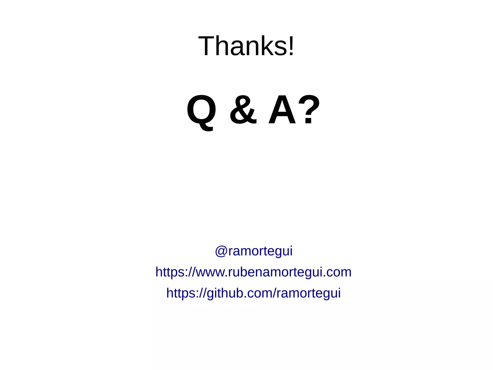 Thanks!
Q & A?
@ramortegui
https://www.rubenamortegui.com
https://github.com/ramortegui
 