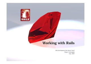 Working with Rails
       Web development that doesn’t hurt!
                      Skype: Caiwangqin
                              July, 2007