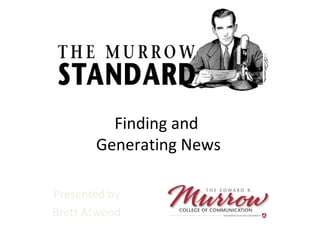 Finding and 
Generating News 
Presented by 
Brett Atwood 
 