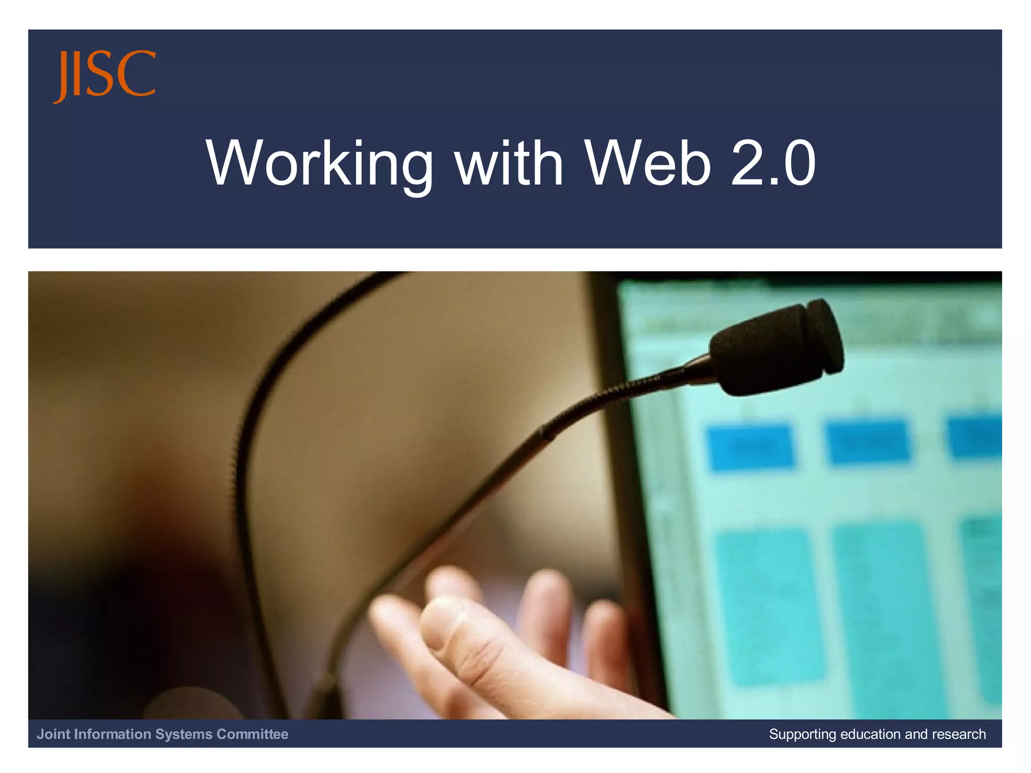Working with Web 2.0 Joint Information Systems Committee Supporting education and research 