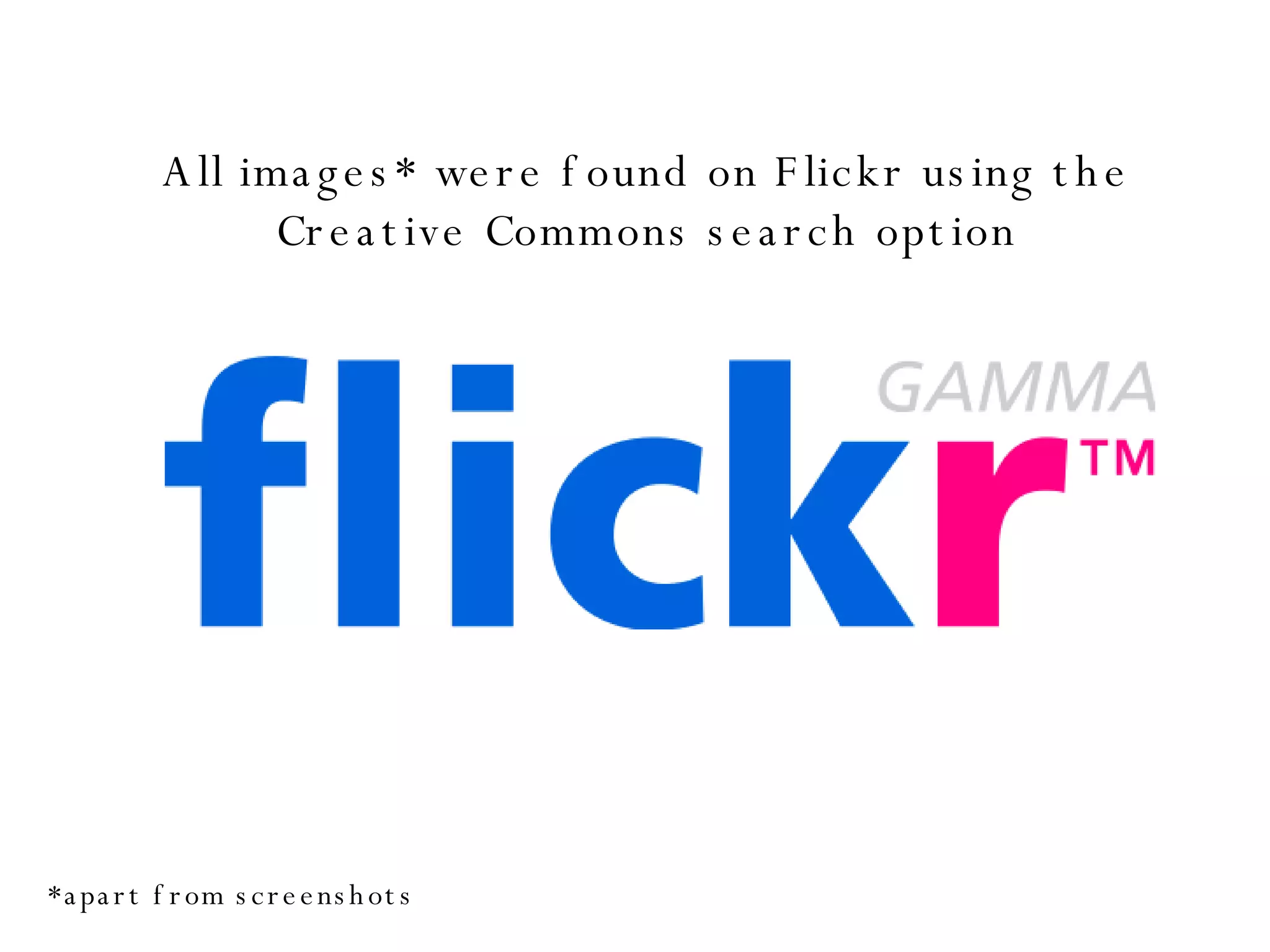 All images* were found on Flickr using the Creative Commons search option *apart from screenshots 