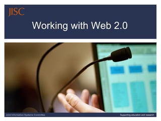 Working with Web 2.0 Joint Information Systems Committee Supporting education and research 