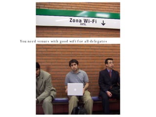 You need venues with good wifi for all delegates 