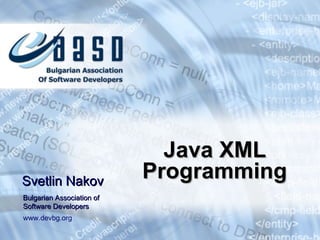 Java XML Programming Svetlin Nakov Bulgarian Association of Software Developers www.devbg.org 