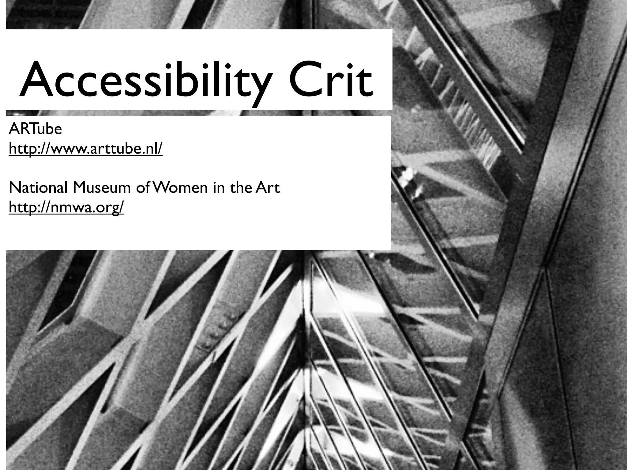 Accessibility Crit
ARTube
http://www.arttube.nl/
National Museum of Women in the Art
http://nmwa.org/
 