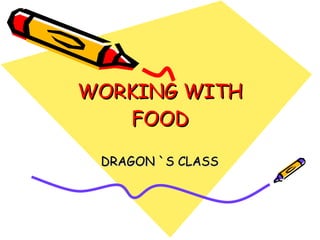 WORKING WITH FOOD DRAGON `S CLASS 