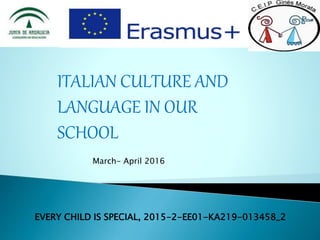 EVERY CHILD IS SPECIAL, 2015-2-EE01-KA219-013458_2
ITALIAN CULTURE AND
LANGUAGE IN OUR
SCHOOL
March- April 2016
 