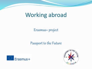 Working abroad
Erasmus+ project
Passport to the Future
 