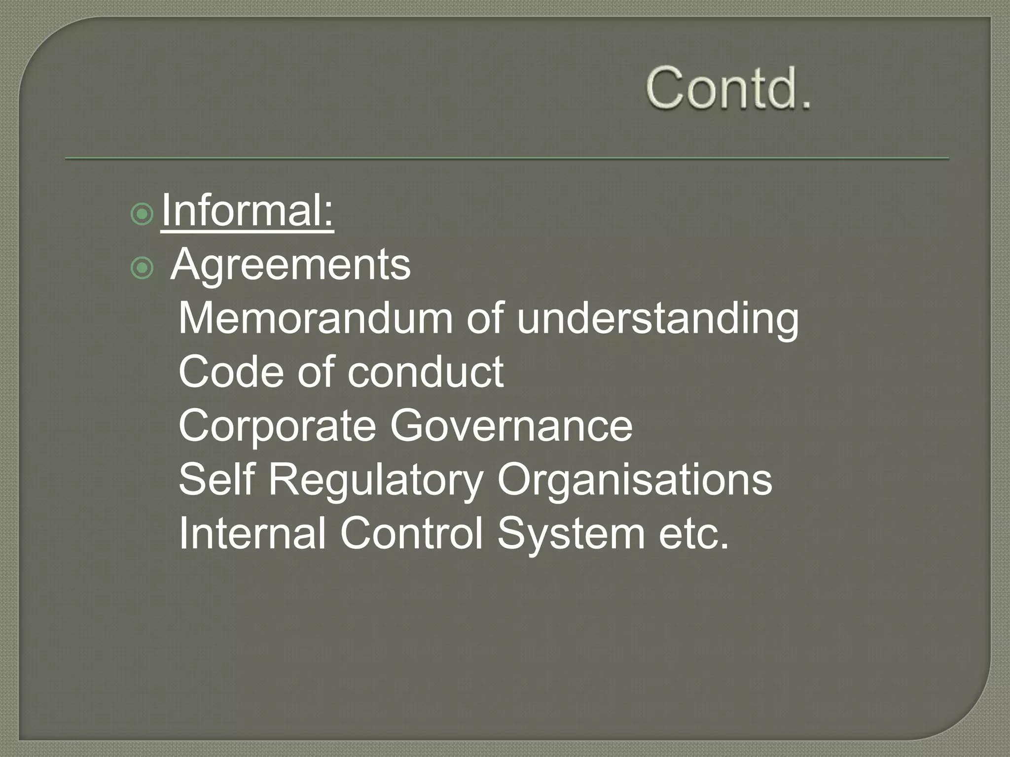 Contd.Informal: Agreements    Memorandum of understanding    Code of conduct    Corporate Governance    Self Regulatory Organisations    Internal Control System etc.