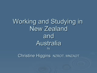 Working and Studying in  New Zealand and Australia by Christine Higgins   NZROT, MNZAOT 