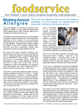 New Zealand’s most widely circulated hospitality trade publication

Working Around

Allergies

With more food allergies to look out for, the industry’s
knowledge is on the increase and improvements are
being made. But there is still more to be done.

Living with allergies is one thing, but catering to the
allergic is another – a point made very clear earlier
when Chelsea Sugar’s Grant Freeman died from an
anaphylactic seizure while dining out.
Kim Koeller knows these dangers and, being allergic
to multiple conditions herself, was in town last month
speaking to the industry on her extensively
researched book Let’s Eat Out with Celiac / Coeliac
& Food Allergies! Diagnosed with coeliacs disease
and allergic to dairy, pork, seafood, nitrates, MSG,
Penicillin and even nutrasweet, Koeller also
experiences reactions to goose feathers and cats.
But living with these potential conditions has
prompted her to aid both consumers and food service
staff in collaborating better on dealing with allergies
and the likelihood of more arising.
“With more
chemicals in processed foods, MSG and
preservatives there is more potential for allergies.
But then it’s often hard to tell, there is a lot
misdiagnosis. With my food allergens, my symptoms
were quite different so it took a while for them to
figure out what was going wrong,” Koeller says.
The book is a joint effort between Koeller and food
industry professional Robert La France.
“Robert
could eat anything – I could not. As I ate 80 percent
of my meals away from home, in over 25 countries, I
saw a real need for this type of product and thought
‘why should an allergy affect my freedom to eat out’.
There was very little other material on the matter.
“So this book is all about what you can adventure to
eat – not what not to eat.”
With an estimated 300 million-plus people managing
food allergies globally, she set to work on the book
and a series of pocket versions with different food
language and dish phrases. Koeller says the pair
utilized the resources of 75 food, health, diet and
language professionals to “revise, revise, revise” the

book’s information
to its finished
product. The result
could be likened to
the Lonely Planet
Guide for allergy
sufferers – detailed,
user friendly
chapters on food
source techniques
advice, what to look
for from a selection of ethnic dishes, what to look for
in beverage ingredients and how to better ascertain
the needs of customers in a hospitality setting
With one in three New Zealanders diagnosed with
having some form of allergy – with one in 100
considered serious – she says there is still not
enough information on both the consumer and
restaurant sides to deal with situations, but better
testing techniques and research have improved this.
“It has to be a collaborative process with hospitality
and educating consumers to explain their issues too.
It’s about education, communication, preparation and
having an action plan if there’s an emergency – who
do I call, what do I do. Communication is a big one.
We have seen situations where somebody will say
only something like ‘I don’t like onions’ when they
are allergic to them.
Saying that is a completely
different thing to ‘I am anaphylactic to them’. “And
then you get people who say they are allergic to
products when they [simply] don’t like them – which
makes it harder again.”
She points out that New Zealand and Australia are
world leaders when it comes to labeling – having first
instituted product labeling laws in 2002, followed by
the European Union in 2005 and the US in 2006.
This gives NZ kitchens some edge when it comes to
properly identifying product ingredients and Koeller
says many of the nation’s caterers and restaurants
are well advanced with catering to the allergic.

Reprinted with permission from Print Media Copyright Agency, New Zealand, © 2007 - 2014 Print Media Copyright Agency, New Zealand. All rights reserved.

 