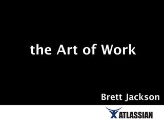 the Art of Work


         Brett Jackson
 