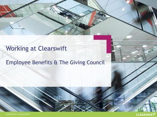 Confidential © Clearswift 2014 1
Working at Clearswift
Employee Benefits & The Giving Council
 