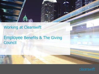 Working at Clearswift
Employee Benefits & The Giving
Council
 