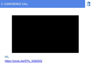 3. CONFERENCE CALL
IRL
https://youtu.be/DYu_bGbZiiQ
 