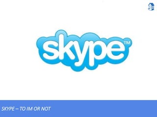 SKYPE – TO IM OR NOT
 