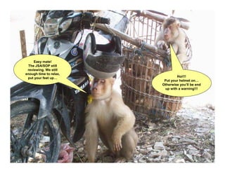 Easy mate!
 The JSA/SOP still
 reviewing. We still
enough time to relax,
 put your feet up…              Hoi!!!
                         Put your helmet on…
                        Otherwise you’ll be end
                         up with a warning!!!
 