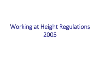 Working at Height Regulations
2005
 