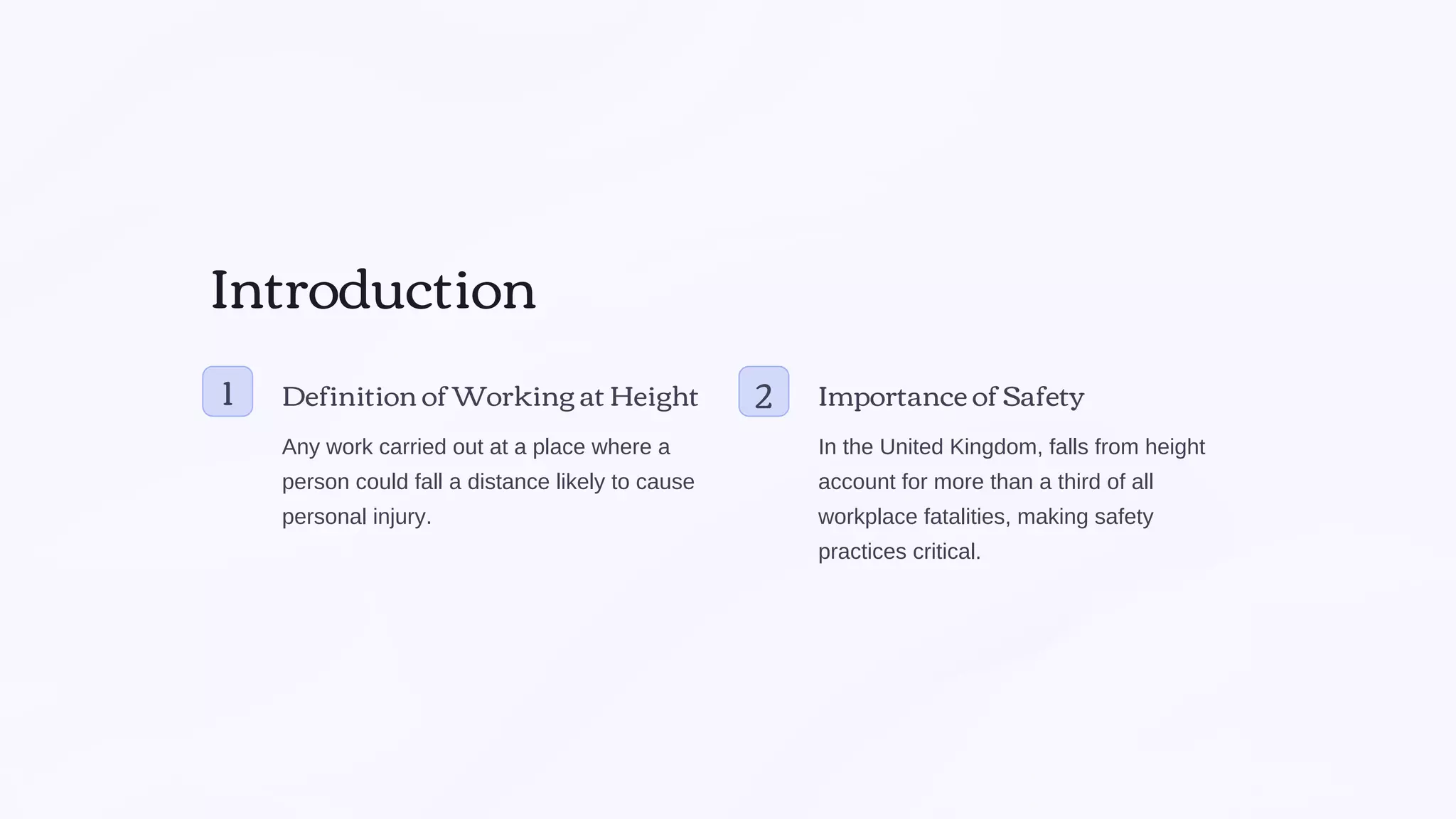 Introduction
Definition of Working at Height
Any work carried out at a place where a
person could fall a distance likely to cause
personal injury.
2 Importance of Safety
In the United Kingdom, falls from height
account for more than a third of all
workplace fatalities, making safety
practices critical.
1
 