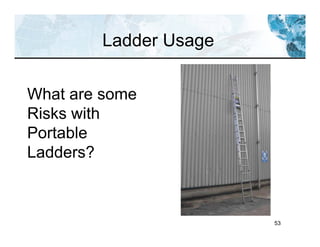 53
Ladder Usage
What are some
Risks with
Portable
Ladders?
 
