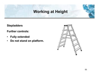 55
Working at Height
Stepladders
Further controls:
• Fully extended
• Do not stand on platform.
 