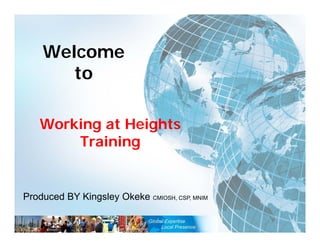 Working at Heights
Training
RST – 1 April 2010
Welcome
to
Produced BY Kingsley Okeke CMIOSH, CSP, MNIM
 