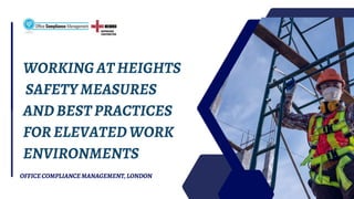 WORKINGATHEIGHTS
SAFETYMEASURES
ANDBESTPRACTICES
FORELEVATEDWORK
ENVIRONMENTS
OFFICECOMPLIANCEMANAGEMENT,LONDON
 