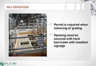 FALL PREVENTION
 Permit is required when
removing of grating
 Opening must be
secured with hard
barricade with installed
signage
 