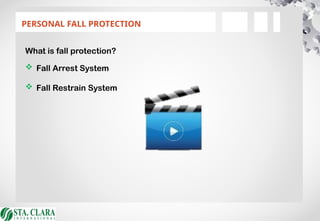 PERSONAL FALL PROTECTION
What is fall protection?
 Fall Arrest System
 Fall Restrain System
 