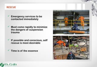 RESCUE
 Emergency services to be
contacted immediately
 Must come rapidly to minimize
the dangers of suspension
trauma
 If possible and conscious, self
rescue is most desirable
 Time is of the essence
 