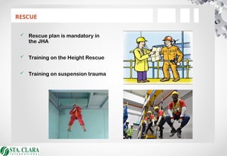 RESCUE
 Rescue plan is mandatory in
the JHA
 Training on the Height Rescue
 Training on suspension trauma
 