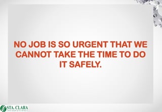NO JOB IS SO URGENT THAT WE
CANNOT TAKE THE TIME TO DO
IT SAFELY.
 