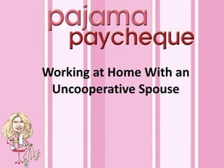 Working at Home With an Uncooperative Spouse 