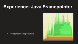 Experience: Java Framepointer
● Freedom and Responsibility
 