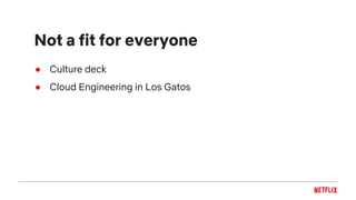Not a fit for everyone
● Culture deck
● Cloud Engineering in Los Gatos
 
