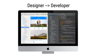 Designer --> Developer
 