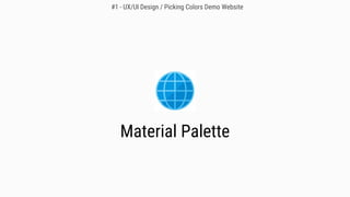 Material Palette
#1 - UX/UI Design / Picking Colors Demo Website
 
