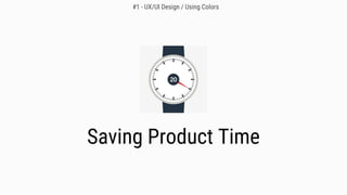 Saving Product Time
#1 - UX/UI Design / Using Colors
 