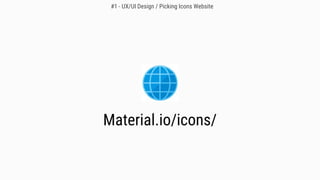Material.io/icons/
#1 - UX/UI Design / Picking Icons Website
 